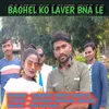 About Baghel Ko Laver Bna Le Song